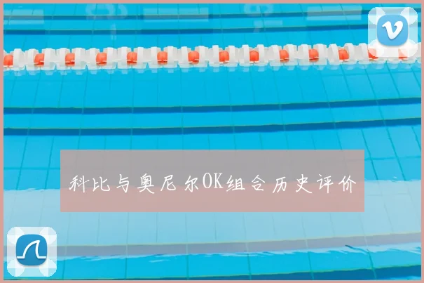 科比与奥尼尔OK组合历史评价