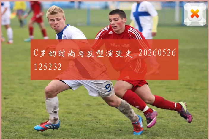 C罗的时尚与发型演变史_20260526125232
